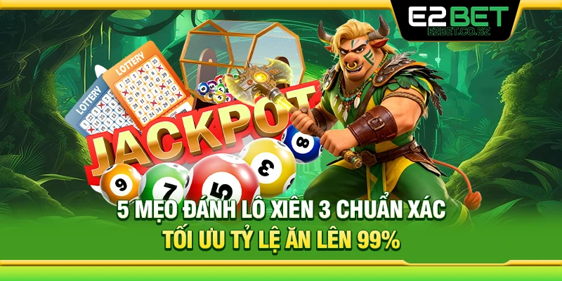 5 Mẹo đánh Lô Xiên 3 Chuẩn Xác Tối Ưu Tỷ Lệ Ăn Lên 99% 