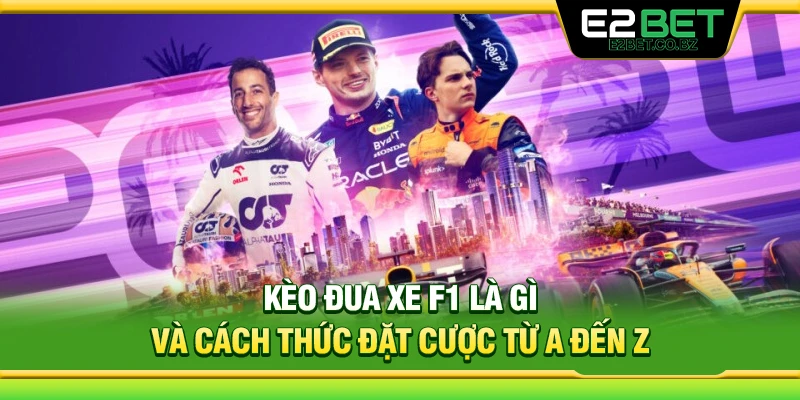 Kèo Đua Xe F1 Là Gì Và Cách Thức Đặt Cược Từ A Đến Z 