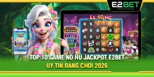 Top Game Nổ Hũ Jackpot E2Bet Uy Tín Đáng Chơi 2026