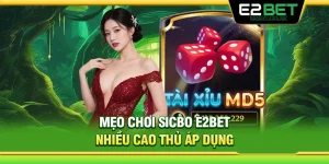 Top Mẹo Chơi Sicbo E2bet Nhiều Cao Thủ Chia Sẻ