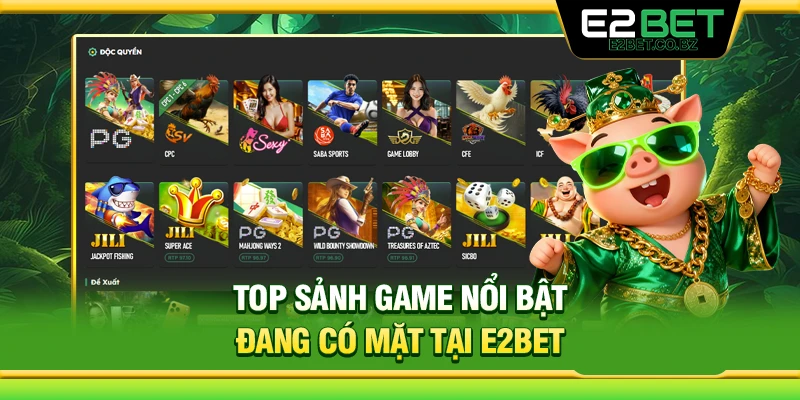 Top sảnh game nổi bật đang có mặt tại E2Bet 