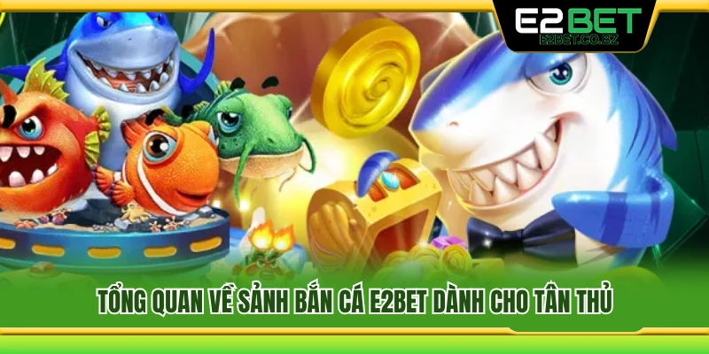 Khái quát sảnh bắn cá E2Bet cho người mới 