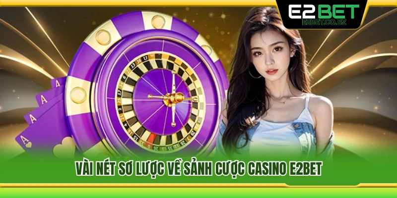 Casino E2bet 1 Giới thiệu chung về sảnh game casino E2bet