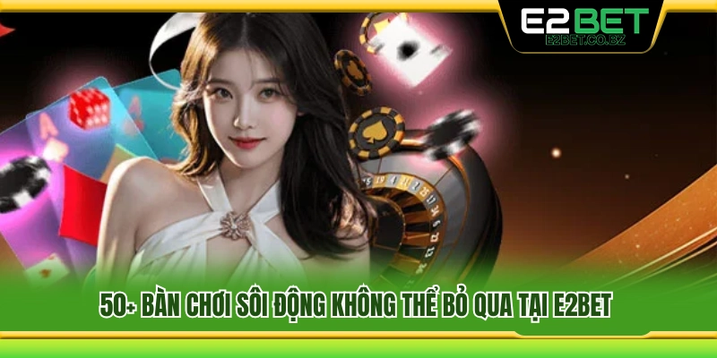 Casino E2bet 2 Hơn 50 bàn chơi hấp dẫn tại sảnh casino E2bet