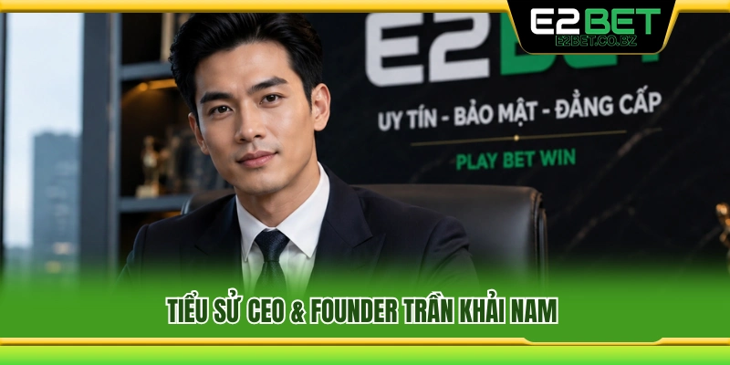 Thông tin tiểu sử về CEO & Founder Trần Khải Nam 