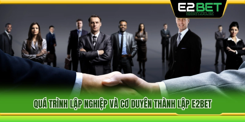 Hành trình khởi nghiệp và lý do sáng lập E2Bet 