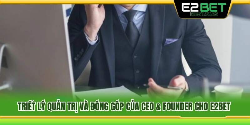 Tư duy quản trị và dấu ấn của CEO & Founder tại E2Bet 