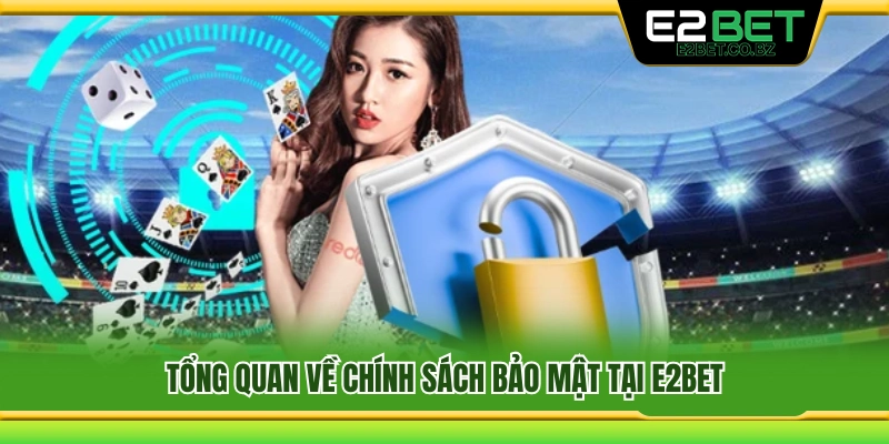 Khái quát chính sách bảo mật thông tin tại E2bet 