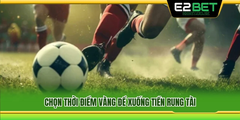 Cách xác định thời điểm phù hợp để vào kèo rung tài 