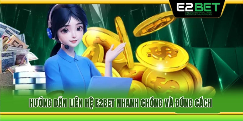 Cách liên hệ E2Bet hiệu quả và đúng quy trình 
