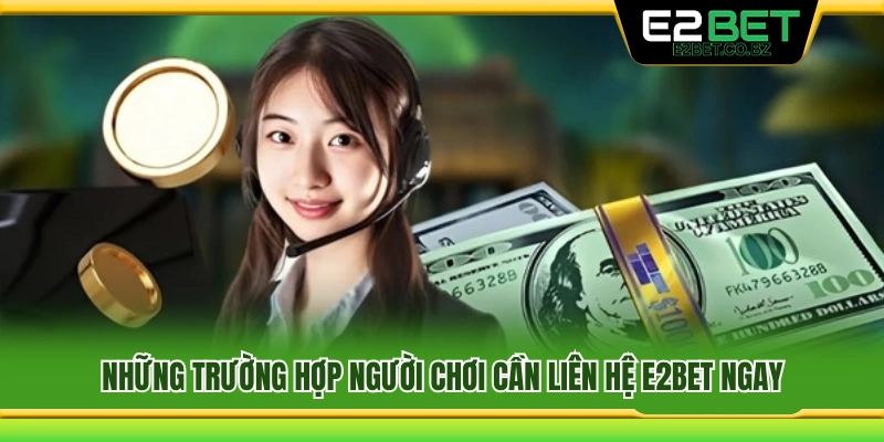 Khi nào người chơi nên liên hệ E2Bet ngay lập tức? 