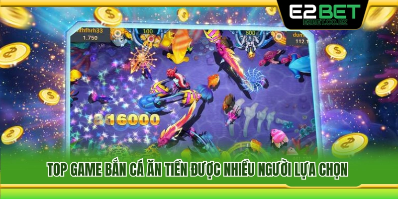 Những game bắn cá ăn tiền được yêu thích hiện nay 