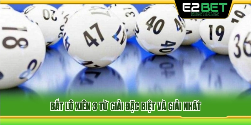 Cách chọn lô xiên 3 dựa vào giải đặc biệt và giải nhất 