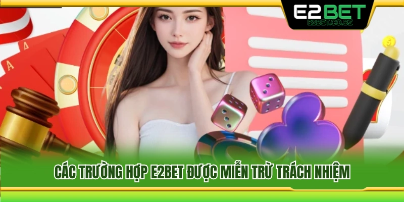 Những tình huống E2Bet miễn trừ trách nhiệm 