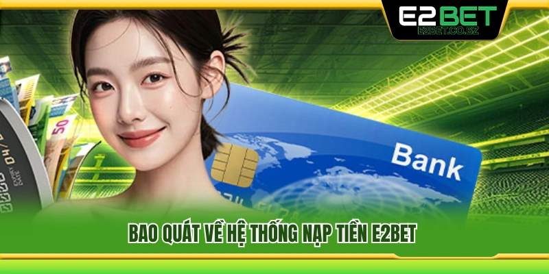 Tổng quan về hệ thống nạp tiền E2bet 
