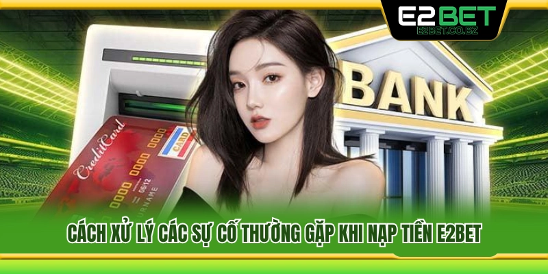 Cách xử lý sự cố phát sinh trong quá trình nạp tiền 