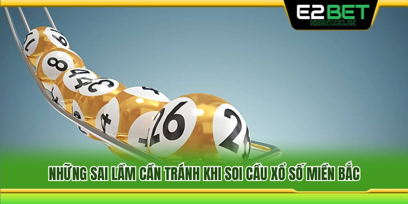 Các lỗi phổ biến cần tránh khi theo dõi xổ số miền Bắc 