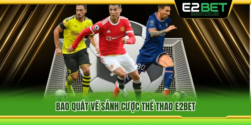 Tìm hiểu chung về sảnh cá cược thể thao E2Bet 