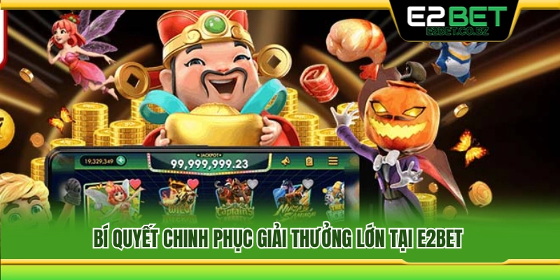 Mẹo săn giải thưởng lớn tại E2Bet hiệu quả hơn 