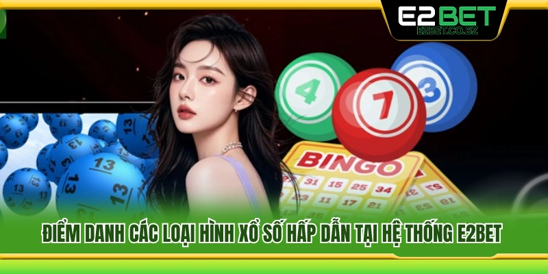 Tổng hợp các hình thức xổ số nổi bật trên E2bet 